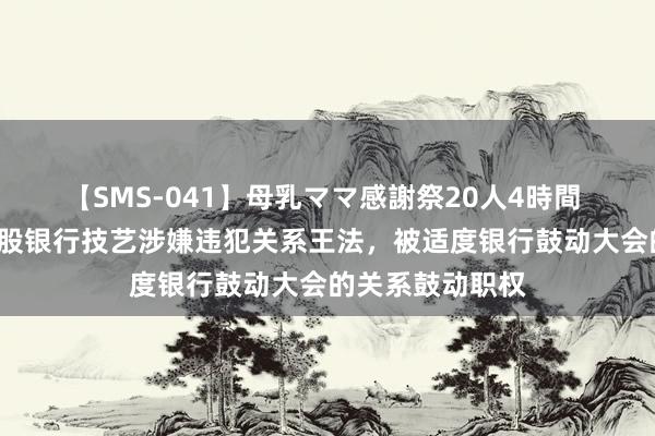 【SMS-041】母乳ママ感謝祭20人4時間 天津6家民企入股银行技艺涉嫌违犯关系王法，被适度银行鼓动大会的关系鼓动职权