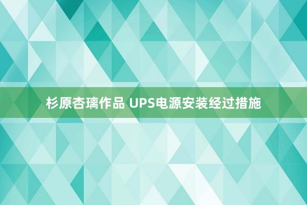 杉原杏璃作品 UPS电源安装经过措施