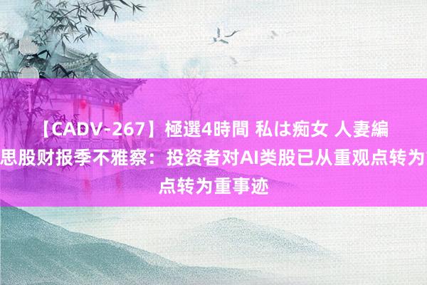 【CADV-267】極選4時間 私は痴女 人妻編 5 好意思股财报季不雅察：投资者对AI类股已从重观点转为重事迹