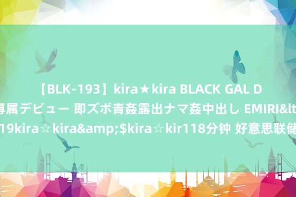 【BLK-193】kira★kira BLACK GAL DEBUT 日焼け黒ギャル専属デビュー 即ズボ青姦露出ナマ姦中出し EMIRI</a>2014-11-19kira☆kira&$kira☆kir118分钟 好意思联储会议纪要显露预计9月份开动降息