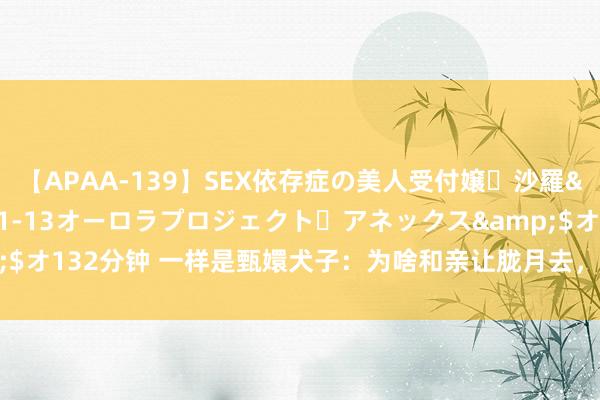 【APAA-139】SEX依存症の美人受付嬢・沙羅</a>2012-01-13オーロラプロジェクト・アネックス&$オ132分钟 一样是甄嬛犬子：为啥和亲让胧月去，不让灵犀去，真正原因揭晓