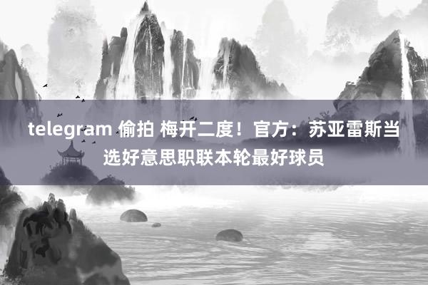 telegram 偷拍 梅开二度！官方：苏亚雷斯当选好意思职联本轮最好球员