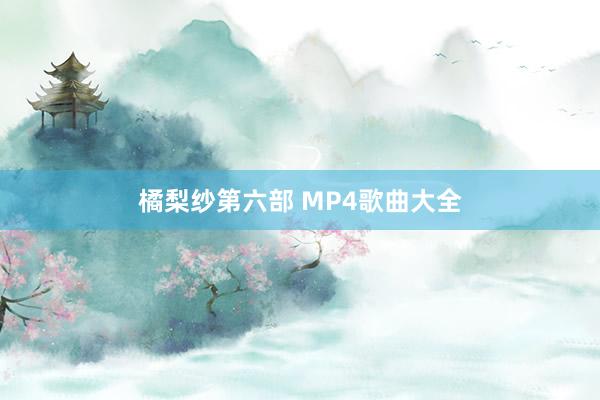 橘梨纱第六部 MP4歌曲大全